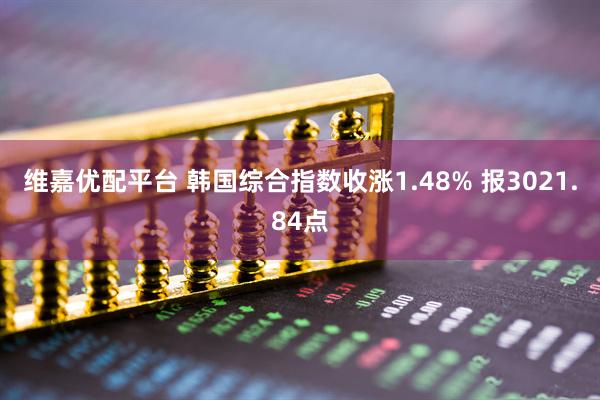 维嘉优配平台 韩国综合指数收涨1.48% 报3021.84点