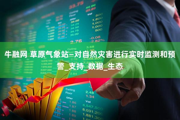 牛融网 草原气象站—对自然灾害进行实时监测和预警_支持_数据_生态