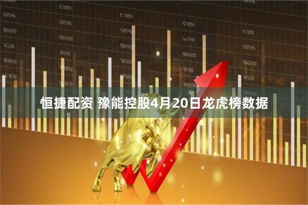 恒捷配资 豫能控股4月20日龙虎榜数据